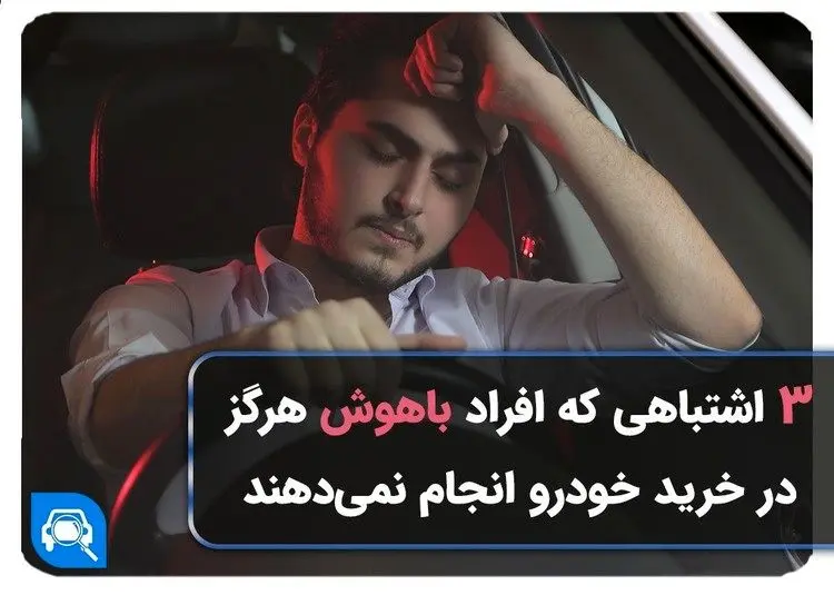 3 اشتباهی که افراد باهوش در خرید خودرو انجام نمی‌دهند