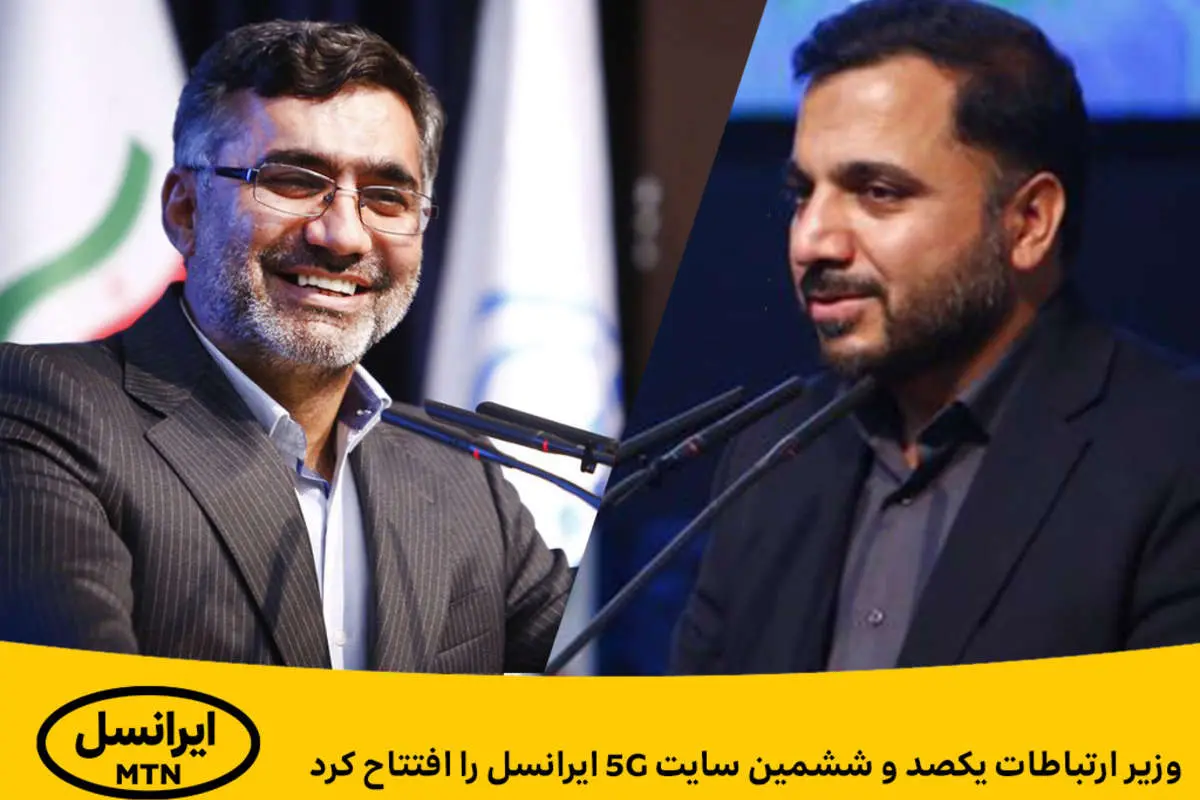وزیر ارتباطات یکصد و ششمین سایت ۵ G ایرانسل را افتتاح کرد