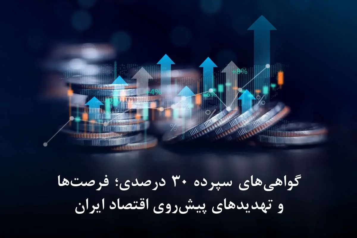 پایان گواهیهای سپرده ۳۰ درصدی؛ فرصتها و تهدیدهای پیشروی اقتصاد ایران