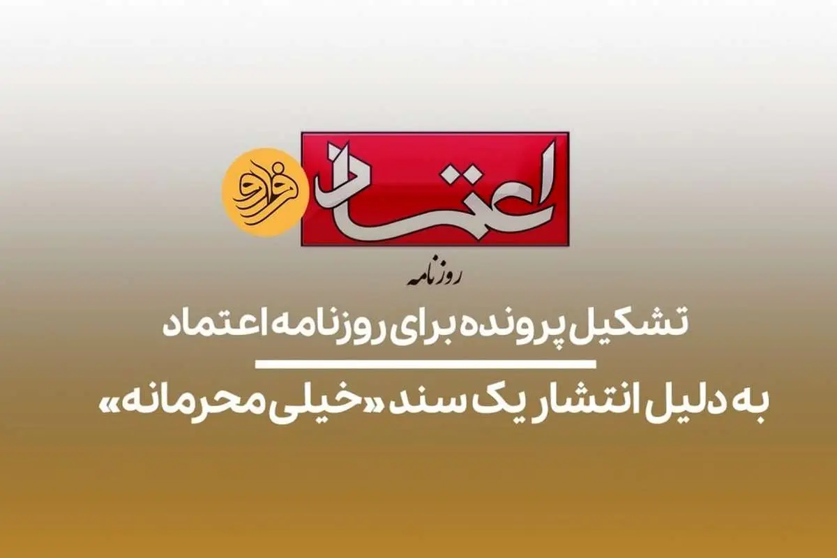 (ویدیو) تشکیل پرونده برای روزنامه اعتماد به دلیل انتشار سند «خیلی محرمانه»