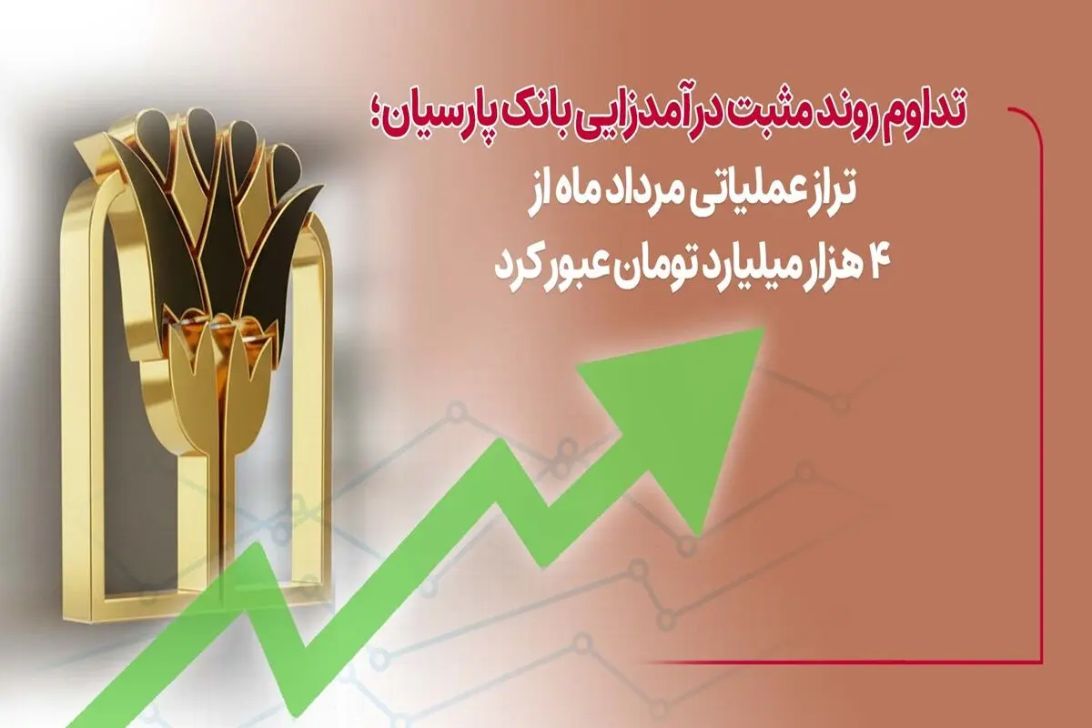 تداوم روند مثبت درآمدزایی بانک پارسیان؛ تراز عملیاتی مرداد ماه از ۴ هزار میلیارد تومان عبور کرد